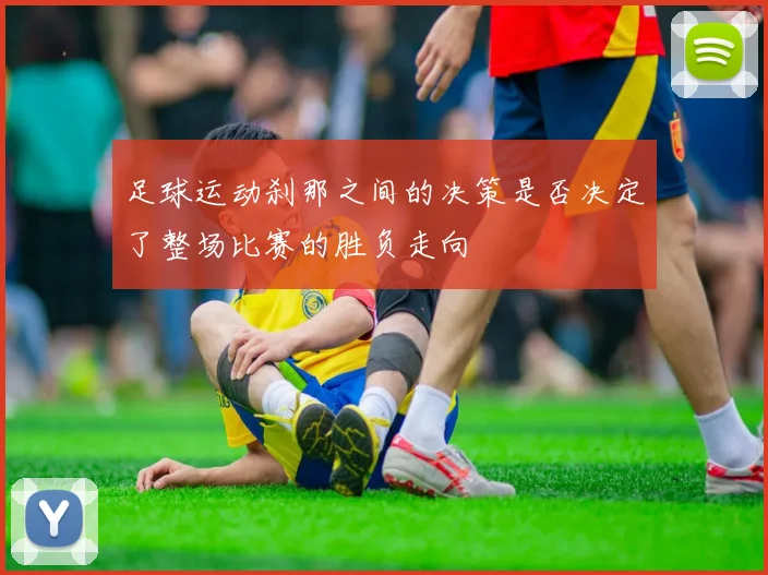 足球运动刹那之间的决策是否决定了整场比赛的胜负走向